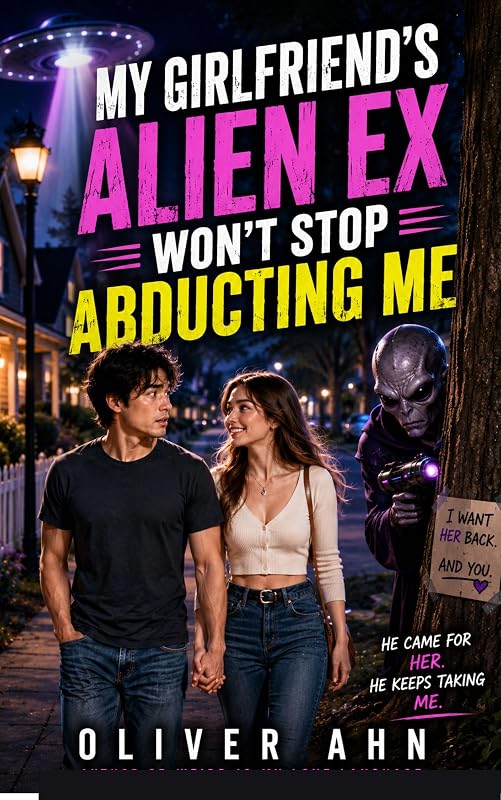 My Girlfriend's Alien Ex Won't Stop Abducting Me — weird pulp fiction by Oliver Ahn